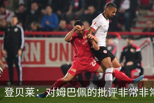 登贝莱：对姆巴佩的批评非常非常不公平 我们在法国队相处得很好