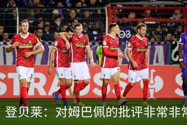 登贝莱：对姆巴佩的批评非常非常不公平 我们在法国队相处得很好