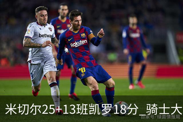 米切尔25+13班凯罗18分 骑士大胜魔术取7连胜